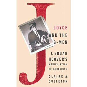 Joyce and the G-Men. J. Edgar Hoover's Manipulation of Modernism, Softcover reprint of the original 1st ed. 2004, Paperback - C. Culleton imagine