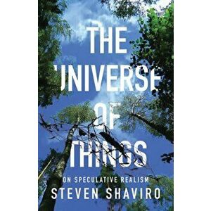 The Universe of Things. On Speculative Realism, Paperback - Steven Shaviro imagine