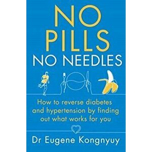 No Pills, No Needles. How to reverse diabetes and hypertension by finding out what works for you, Paperback - Eugene Kongnyuy imagine