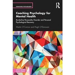 Coaching Psychology for Mental Health. Borderline Personality Disorder and Personal Psychological Recovery, Paperback - Hugh O'Donovan imagine