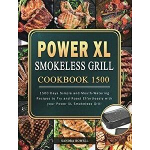 Power XL Smokeless Grill Cookbook 1500: 1500 Days Simple and Mouth-Watering Recipes to Fry and Roast Effortlessly with your Power XL Smokeless Grill - imagine