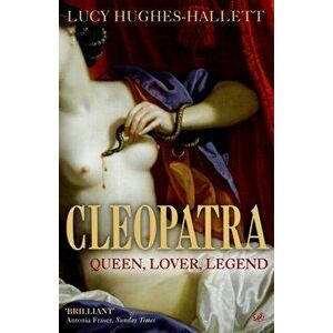 Cleopatra. Queen, Lover, Legend, Paperback - Lucy Hughes-Hallett imagine