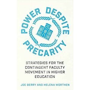 Power Despite Precarity. Strategies for the Contingent Faculty Movement in Higher Education, Paperback - Helena Worthen imagine