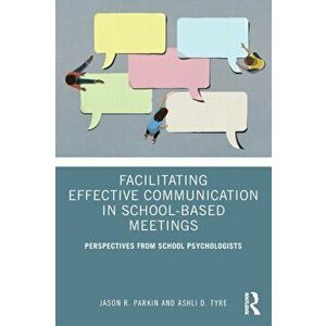 Facilitating Effective Communication in School-Based Meetings. Perspectives from School Psychologists, Paperback - Ashli D. Tyre imagine