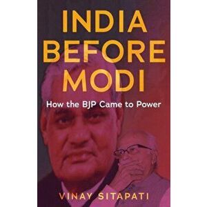 India Before Modi. How the BJP Came to Power, Hardback - Vinay Sitapati imagine