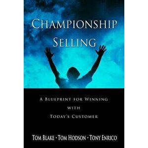 Championship Selling: A Blueprint for Winning with Today's Customer, Hardcover - Tom Blake imagine