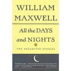 All the Days and Nights: The Collected Stories, Paperback - William Maxwell imagine