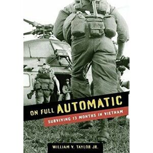 On Full Automatic: Surviving 13 Months in Vietnam, Hardcover - William Taylor imagine