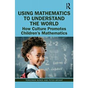 Using Mathematics to Understand the World. How Culture Promotes Children's Mathematics, Paperback - Peter Bryant imagine