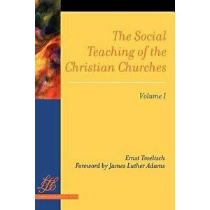 The Social Teaching of the Christian Churches Vol 1, Paperback - Ernst Troeltsch imagine