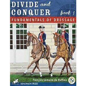 Divide and Conquer Book 1: Fundamental Dressage Techniques, Hardcover - Francois Lemaire De Ruffieu imagine
