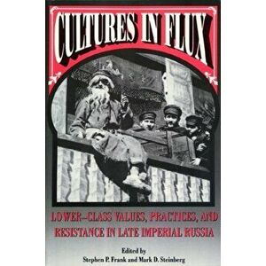 Cultures in Flux. Lower-Class Values, Practices, and Resistance in Late Imperial Russia, Paperback - *** imagine