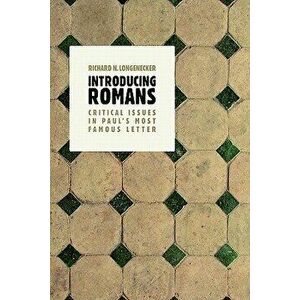 Introducing Romans: Critical Issues in Paul's Most Famous Letter, Paperback - Richard N. Longenecker imagine
