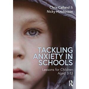 Tackling Anxiety in Schools. Lessons for Children Aged 3-13, Paperback - Nicky Hutchinson imagine