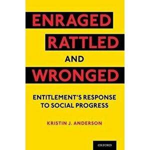 Enraged, Rattled, and Wronged: Entitlement's Response to Social Progress, Paperback - Kristin J. Anderson imagine