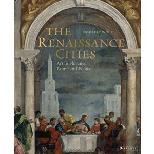 The Renaissance Cities. Art in Florence, Rome and Venice, Hardback - Norbert Wolf imagine