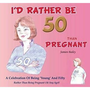 I'd Rather be 50 Than Pregnant, Paperback - Jamien Bailey imagine
