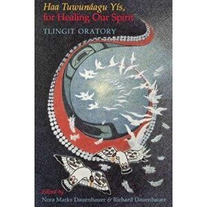 Haa Tuwunáagu Yís, for Healing Our Spirit: Tlingit Oratory, Paperback - Nora Marks Dauenhauer imagine