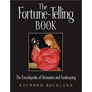 The Fortune-Telling Book: The Encyclopedia of Divination and Soothsaying, Paperback - Raymond Buckland imagine