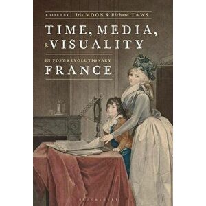 Time, Media, and Visuality in Post-Revolutionary France, Hardback - *** imagine