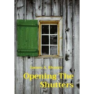 Opening The Shutters, Hardcover - James A. Blumer imagine