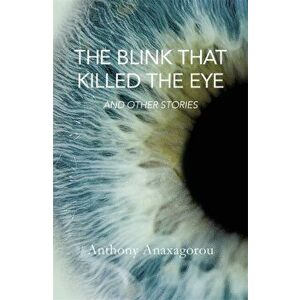 The Blink That Killed The Eye, Paperback - Anthony Anaxagorou imagine
