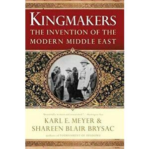 Kingmakers: The Invention of the Modern Middle East, Paperback - Shareen Blair Brysac imagine