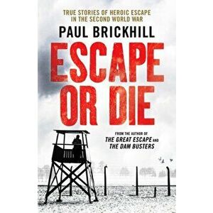 Escape or Die. True stories of heroic escape in the Second World War, Paperback - Paul Brickhill imagine
