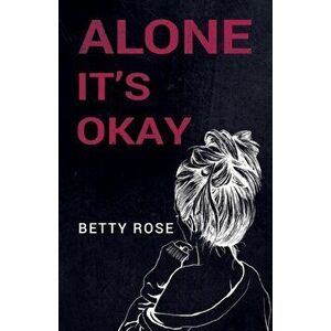 Alone, It's Okay, Paperback - Betty R Rose imagine