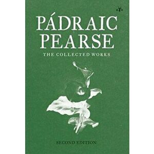 Padraic Pearse: The Collected Works, Hardcover - Patrick Pearse imagine