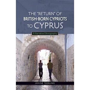 "Return" of British-Born Cypriots to Cyprus. A Narrative Ethnography, Paperback - Janine Teerling imagine