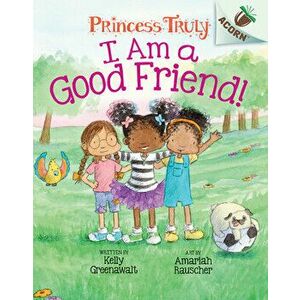 I Am a Good Friend!: An Acorn Book (Princess Truly #4) (Library Edition), 4, Hardcover - Kelly Greenawalt imagine
