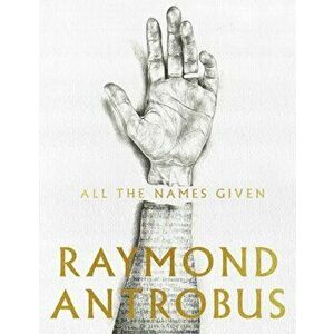All The Names Given, Paperback - Raymond Antrobus imagine