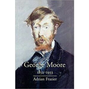 George Moore, 1852-1933, Paperback - Adrian Frazier imagine