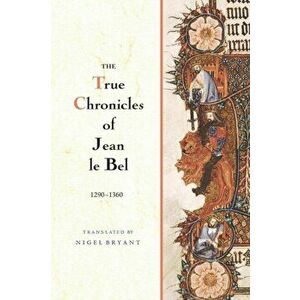 The True Chronicles of Jean le Bel, 1290 - 1360, Paperback - Jean Le Bel imagine