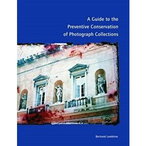 A Guide to the Preventive Conservation of Photograph Collections, Paperback - Lavedrine imagine
