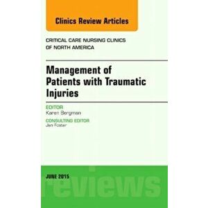 Management of Patients with Traumatic Injuries, An Issue of Critical Nursing Clinics, Hardback - *** imagine