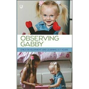 Observing Gabby: Child Development and Learning, 0-7 Years, Paperback - Cath Arnold imagine