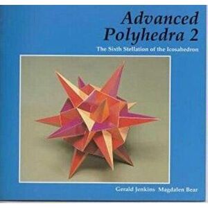 Advanced Polyhedra 2. The Sixth Stellation of the Icosahedron, Paperback - Magdalen Bear imagine
