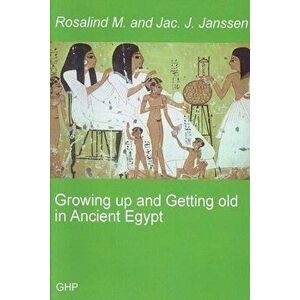 Growing Up and Getting Old in Ancient Egypt, Paperback - Jac. J. Janssen imagine