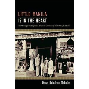 Little Manila Is in the Heart: The Making of the Filipina/O American Community in Stockton, California, Paperback - Dawn Bohulano Mabalon imagine