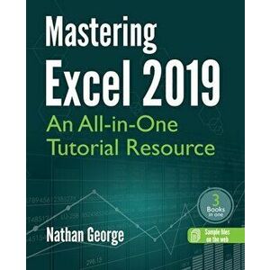 Mastering Excel 2019: An All-in-One Tutorial Resource, Paperback - Nathan George imagine