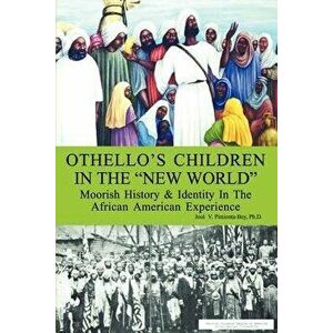 Othello's Children in the New World: Moorish History and Identity in the African American Experience, Paperback - Josi V. Pimienta-Bey imagine