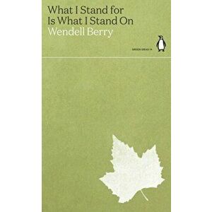 What I Stand for Is What I Stand On, Paperback - Wendell Berry imagine