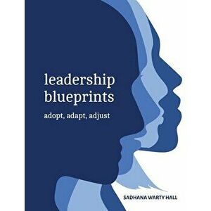 Leadership Blueprints adopt, adapt, adjust, Paperback - Sadhana Hall imagine