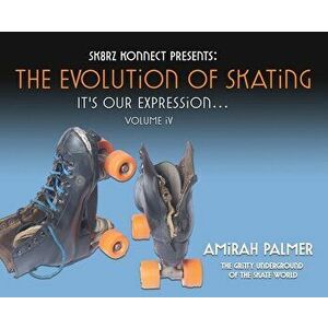 The Evolution of Skating: It's Our Expression-Volume IV, Hardcover - Amirah Palmer imagine