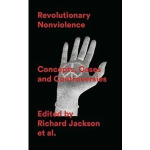 Revolutionary Nonviolence. Concepts, Cases and Controversies, Paperback - *** imagine