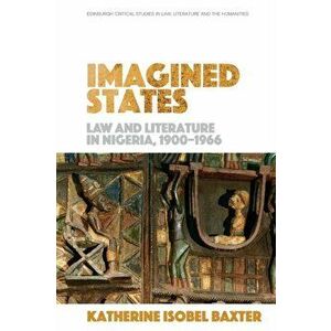 Imagined States. Law and Literature in Nigeria 1900-1966, Paperback - Katherine Isobel Baxter imagine