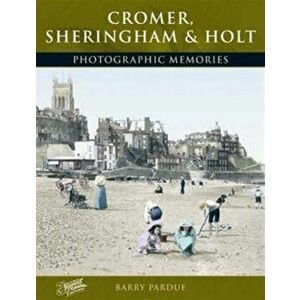 Cromer, Sheringham and Holt. Photographic Memories, Paperback - Barry Pardue imagine