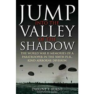 Jump: into the Valley of the Shadow. The WWII Memories of a Paratrooper in the 508th P.I.R, 82nd Airborne Division, Paperback - Dwayne Burns imagine